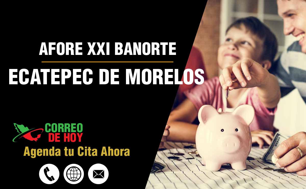 Oficinas de Atencin de Afore XXI Banorte en Ecatepec de Morelos - Direcciones, Telfonos y Horarios