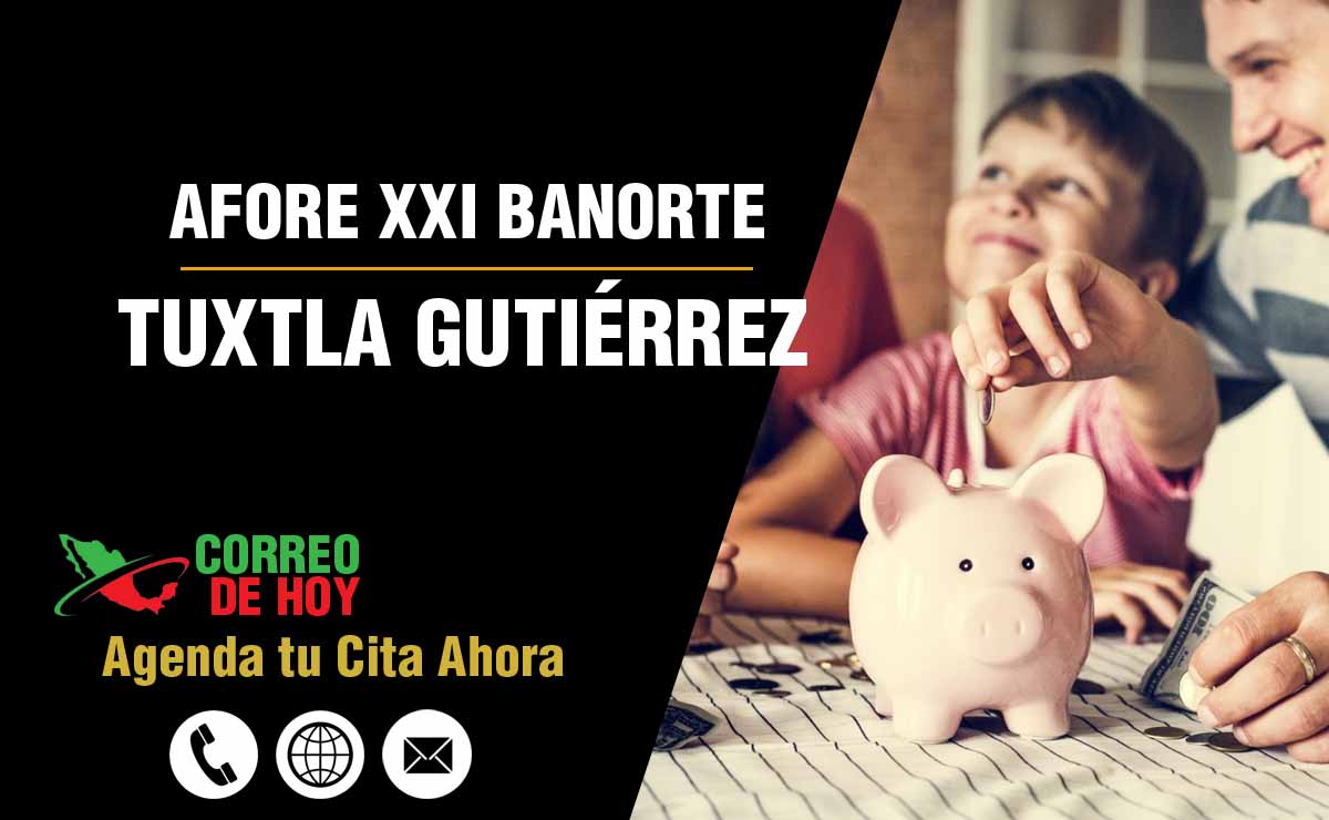 Oficinas de Atencin de Afore XXI Banorte en Tuxtla Gutiérrez - Direcciones, Telfonos y Horarios