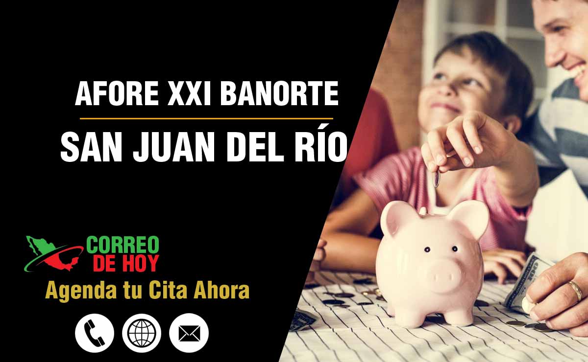 Oficinas de Atencin de Afore XXI Banorte en San Juan del Río - Direcciones, Telfonos y Horarios