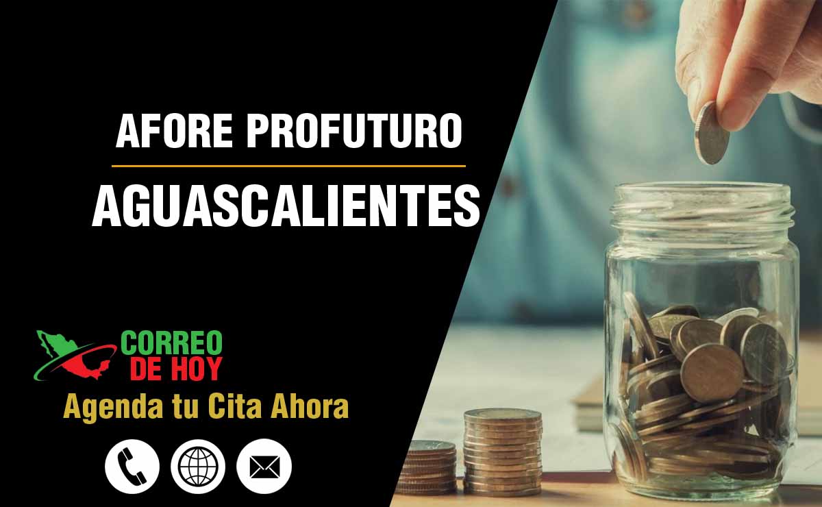 Sucursales de Afore Profuturo en Aguascalientes - Direcciones, Teléfonos y Horarios