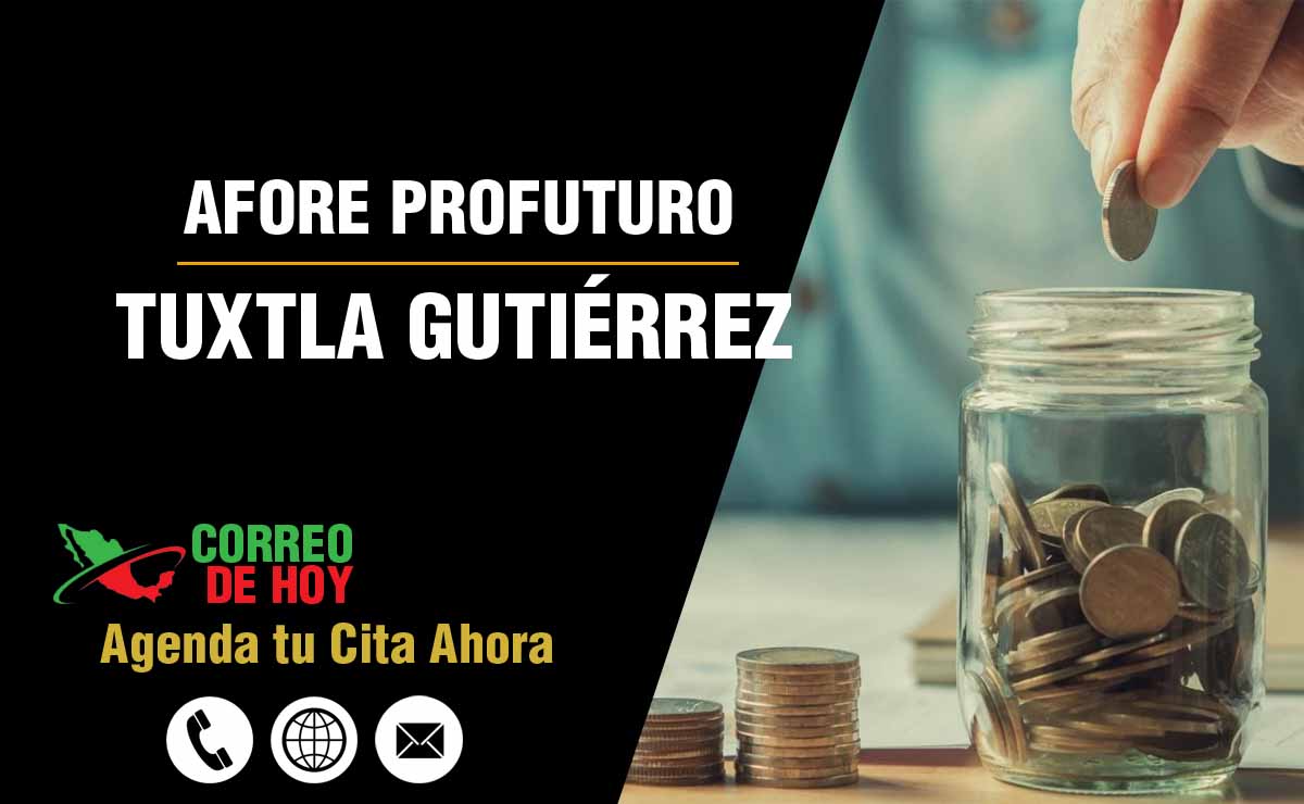 Sucursales de Afore Profuturo en Tuxtla Gutiérrez - Direcciones, Teléfonos y Horarios