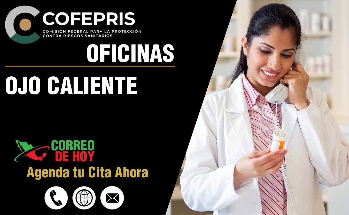 Oficinas de la COFEPRIS en Ojo Caliente - Direcciones, Teléfonos y Horarios de Atención